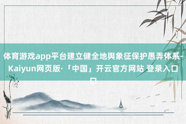 体育游戏app平台建立健全地舆象征保护愚弄体系-Kaiyun网页版·「中国」开云官方网站 登录入口